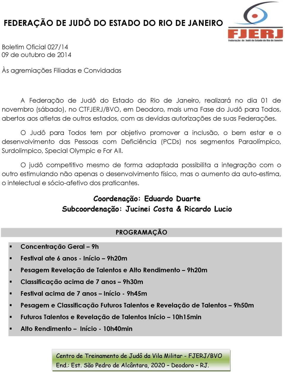 O Judô para Todos tem por objetivo promover a inclusão, o bem estar e o desenvolvimento das Pessoas com Deficiência (PCDs) nos segmentos Paraolímpico, Surdolimpico, Special Olympic e For All.