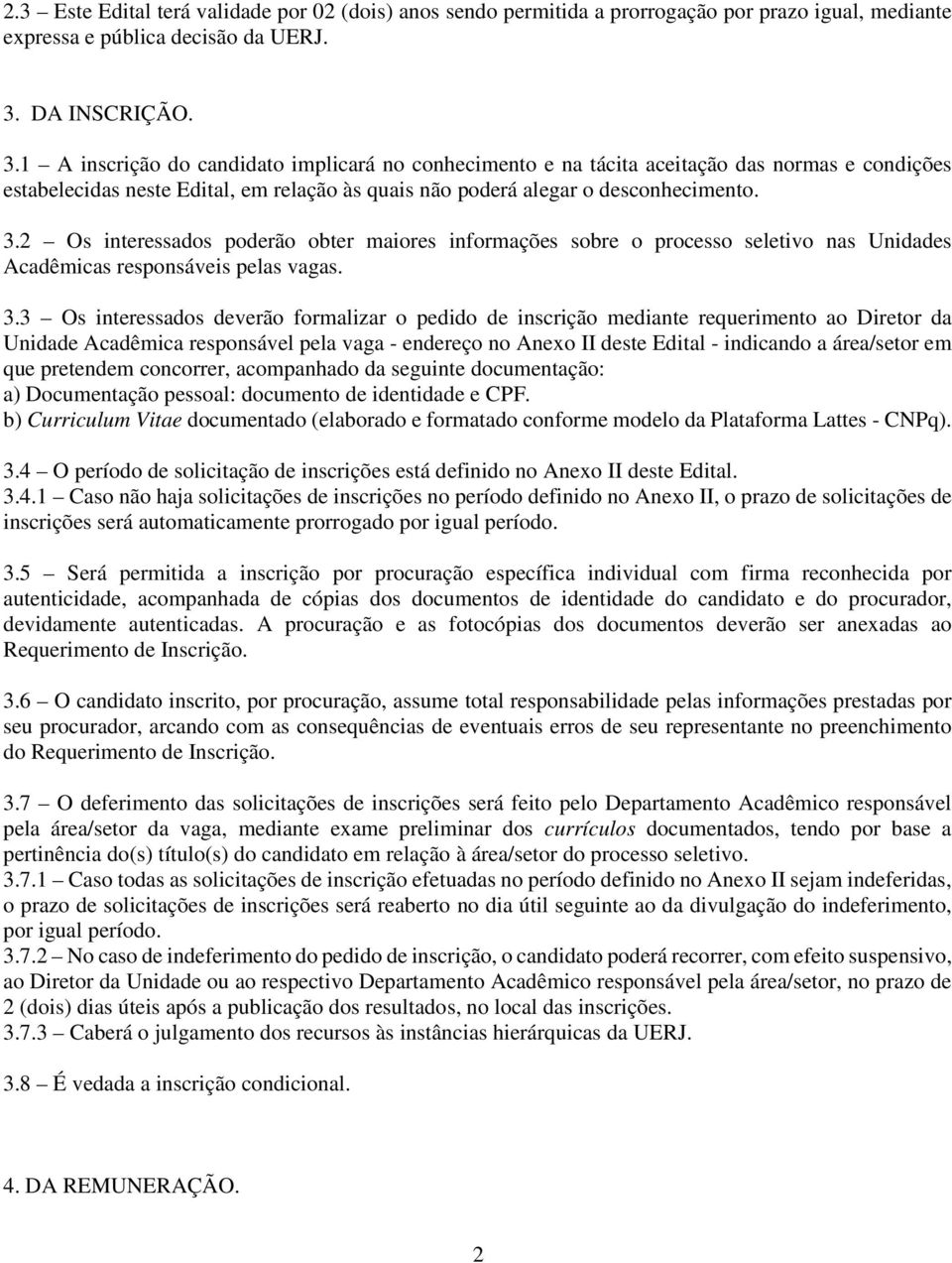 3.2 Os interessados poderão obter maiores informações sobre o processo seletivo nas Unidades Acadêmicas responsáveis pelas vagas. 3.