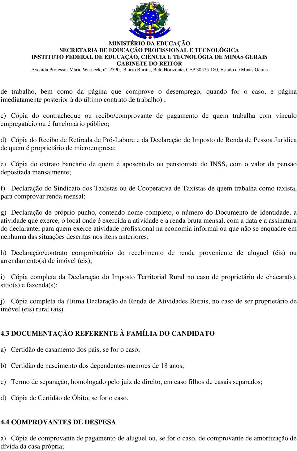 proprietário de microempresa; e) Cópia do extrato bancário de quem é aposentado ou pensionista do INSS, com o valor da pensão depositada mensalmente; f) Declaração do Sindicato dos Taxistas ou de