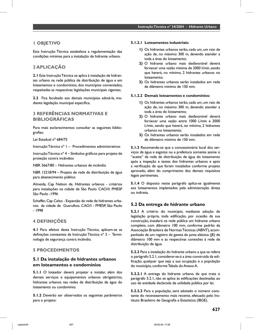 legislações municipais vigentes. 2.2 Fica facultado aos demais municípios adotá-la, mediante legislação municipal específica.