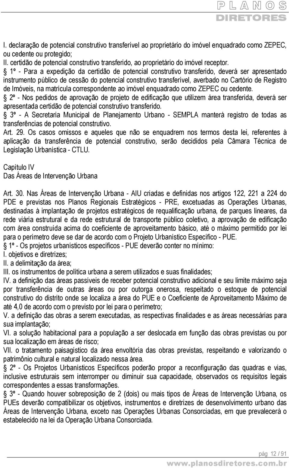 1º - Para a expedição da certidão de potencial construtivo transferido, deverá ser apresentado instrumento público de cessão do potencial construtivo transferível, averbado no Cartório de Registro de