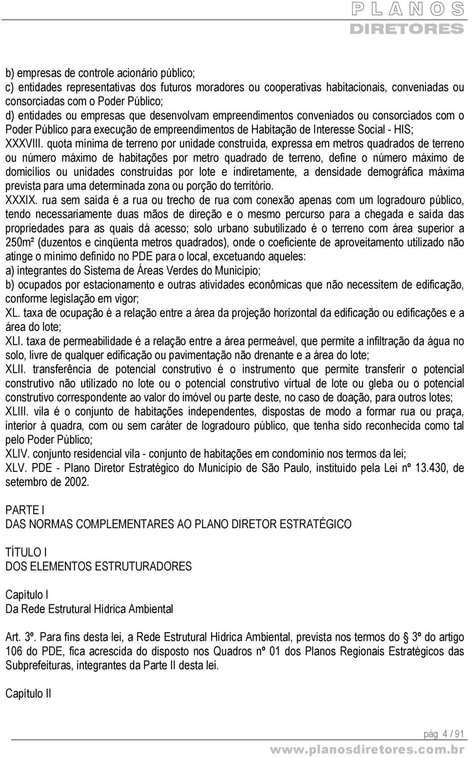 quota mínima de terreno por unidade construída, expressa em metros quadrados de terreno ou número máximo de habitações por metro quadrado de terreno, define o número máximo de domicílios ou unidades