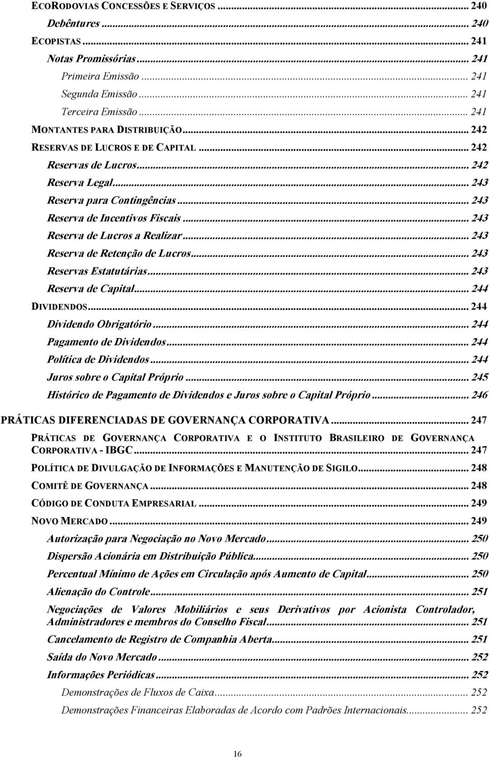 .. 243 Reserva de Retenção de Lucros... 243 Reservas Estatutárias... 243 Reserva de Capital... 244 DIVIDENDOS... 244 Dividendo Obrigatório... 244 Pagamento de Dividendos... 244 Política de Dividendos.