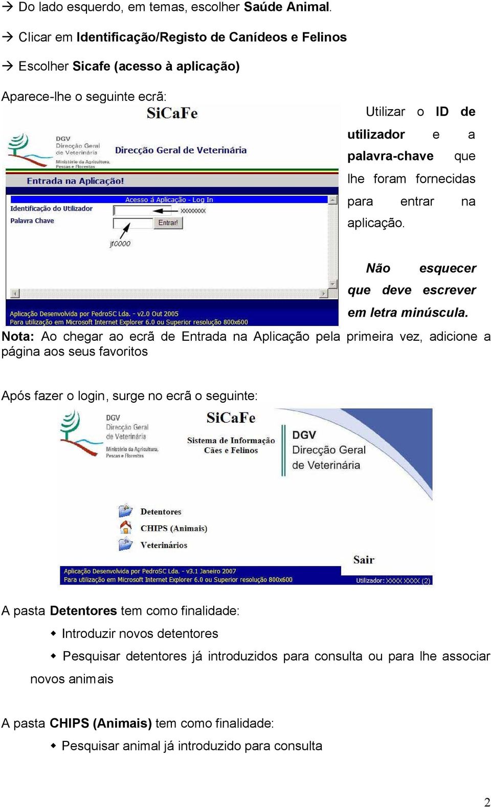 foram fornecidas para entrar na aplicação. Não esquecer que deve escrever em letra minúscula.