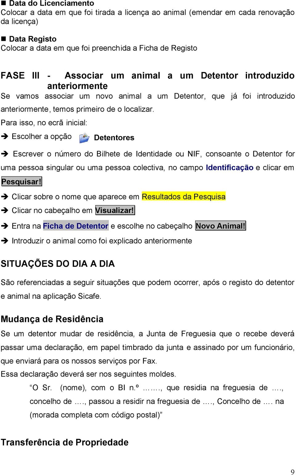 Para isso, no ecrã inicial: Escolher a opção Detentores Escrever o número do Bilhete de Identidade ou NIF, consoante o Detentor for uma pessoa singular ou uma pessoa colectiva, no campo Identificação