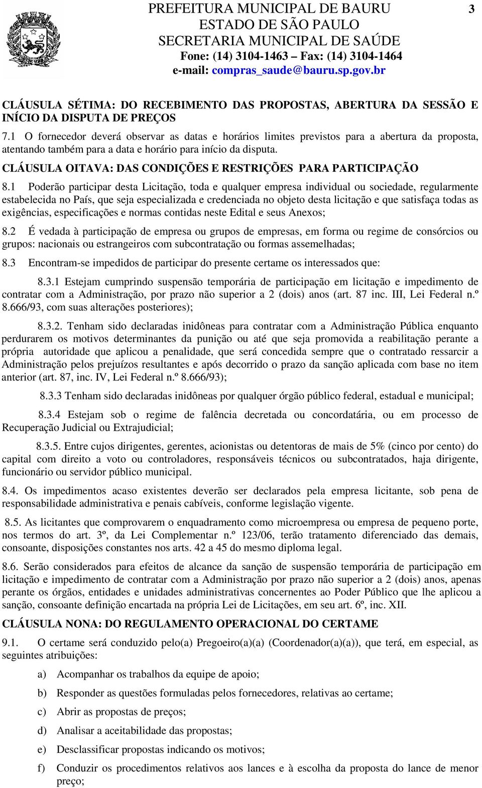 CLÁUSULA OITAVA: DAS CONDIÇÕES E RESTRIÇÕES PARA PARTICIPAÇÃO 8.