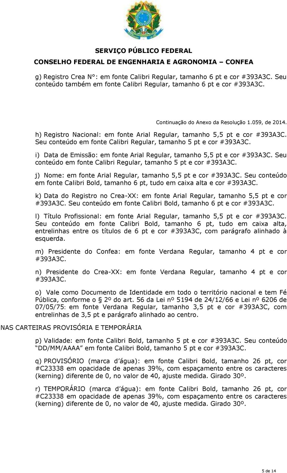 i) Data de Emissão: em fonte Arial Regular, tamanho 5,5 pt e cor #393A3C. Seu conteúdo em fonte Calibri Regular, tamanho 5 pt e cor #393A3C.