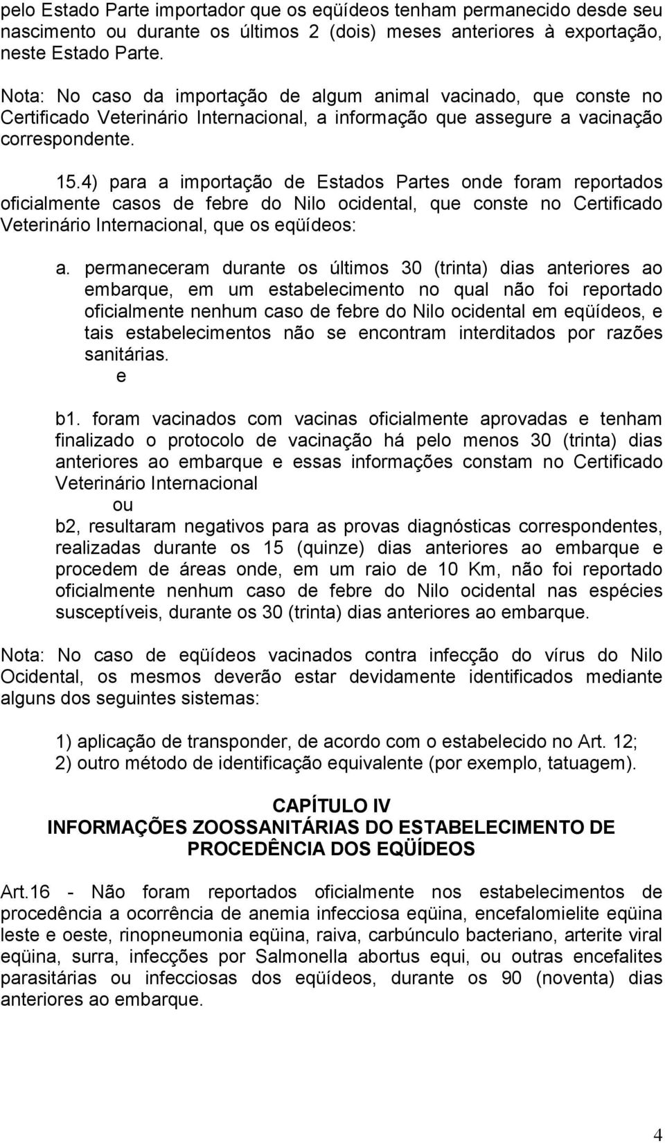 4) para a importação de Estados Partes onde foram reportados oficialmente casos de febre do Nilo ocidental, que conste no Certificado Veterinário Internacional, que os eqüídeos: a.