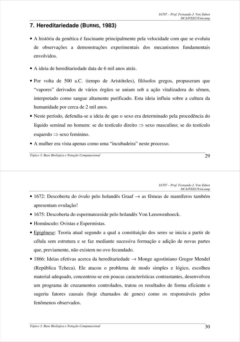 (tempo de Aristóteles), filósofos gregos, propuseram que vapores derivados de vários órgãos se uniam sob a ação vitalizadora do sêmen, interpretado como sangue altamente purificado.