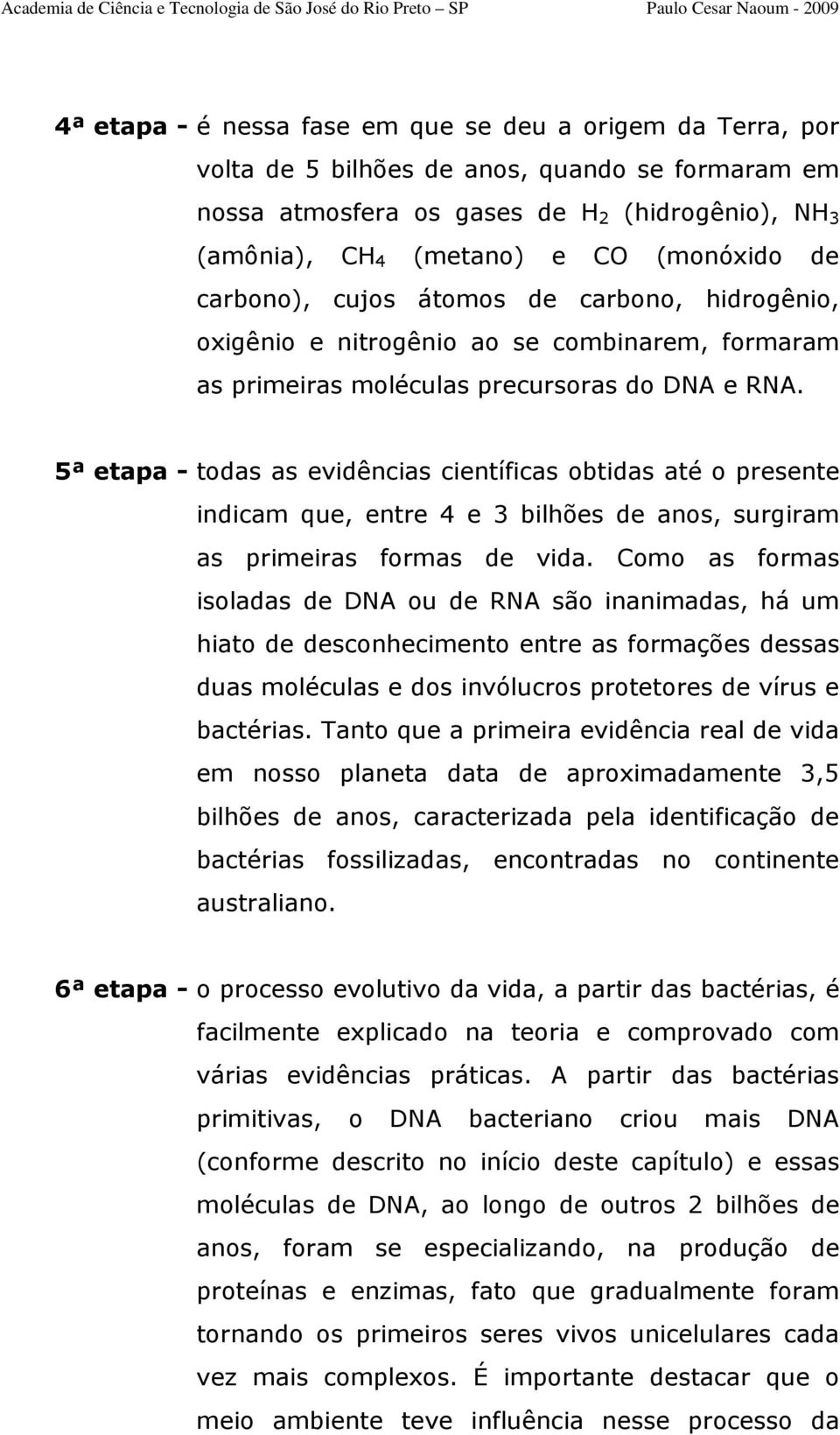 5ª etapa - todas as evidências científicas obtidas até o presente indicam que, entre 4 e 3 bilhões de anos, surgiram as primeiras formas de vida.