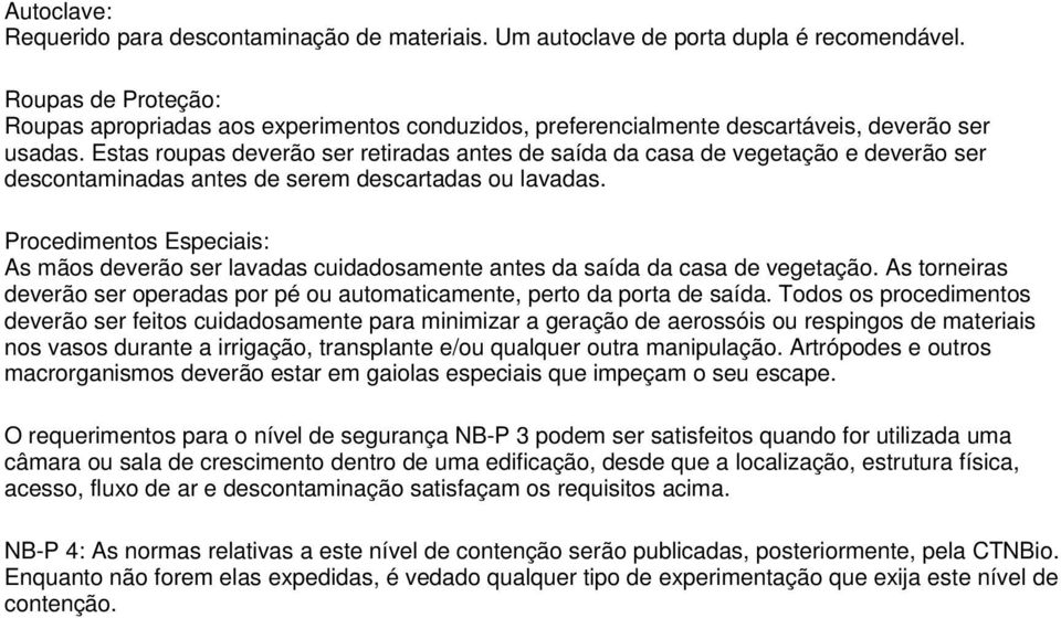 Estas roupas deverão ser retiradas antes de saída da casa de vegetação e deverão ser descontaminadas antes de serem descartadas ou lavadas.