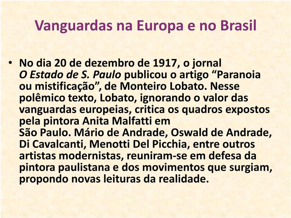 Nesse polêmico texto, Lobato, ignorando o valor das vanguardas europeias, critica os quadros expostos pela pintora Anita Malfatti