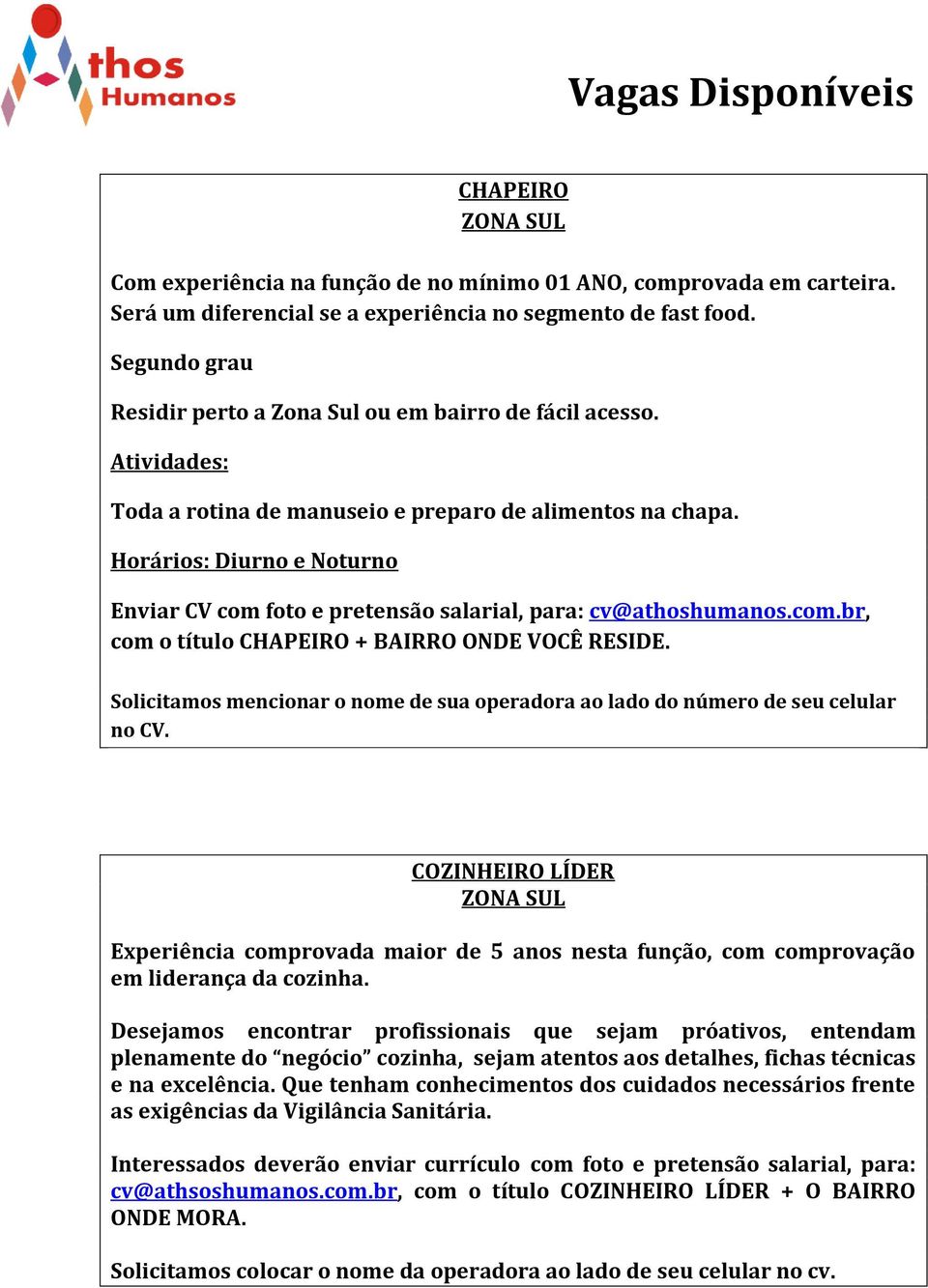 Horários: Diurno e Noturno Enviar CV com foto e pretensão salarial, para: cv@athoshumanos.com.br, com o título CHAPEIRO + BAIRRO ONDE VOCÊ RESIDE.