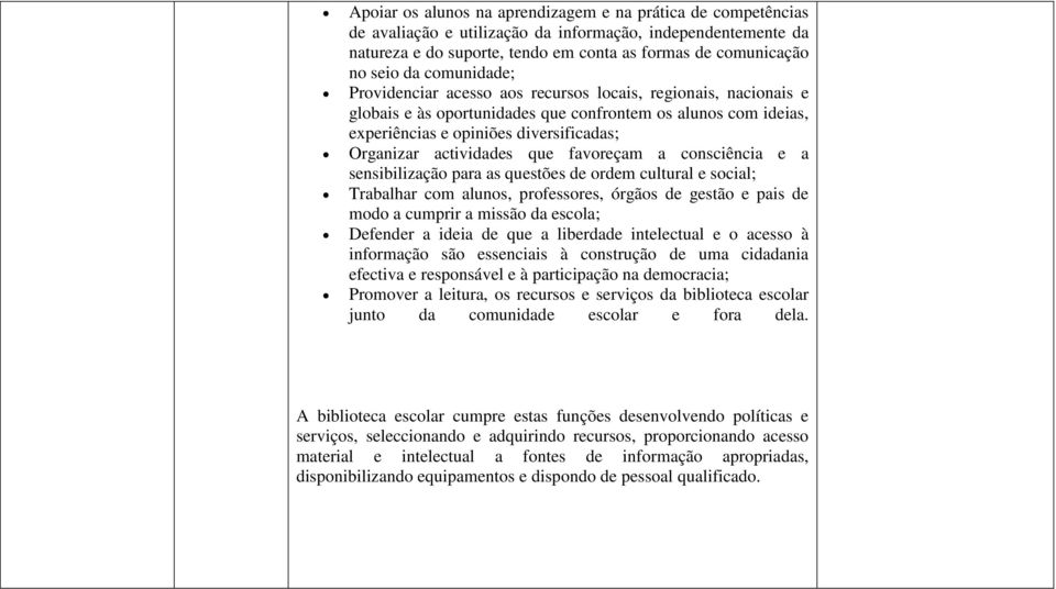 actividades que favoreçam a consciência e a sensibilização para as questões de ordem cultural e social; Trabalhar com alunos, professores, órgãos de gestão e pais de modo a cumprir a missão da