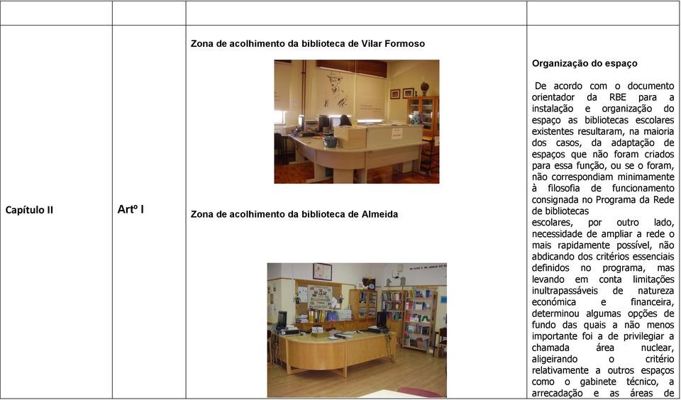 minimamente à filosofia de funcionamento consignada no Programa da Rede de bibliotecas escolares, por outro lado, necessidade de ampliar a rede o mais rapidamente possível, não abdicando dos