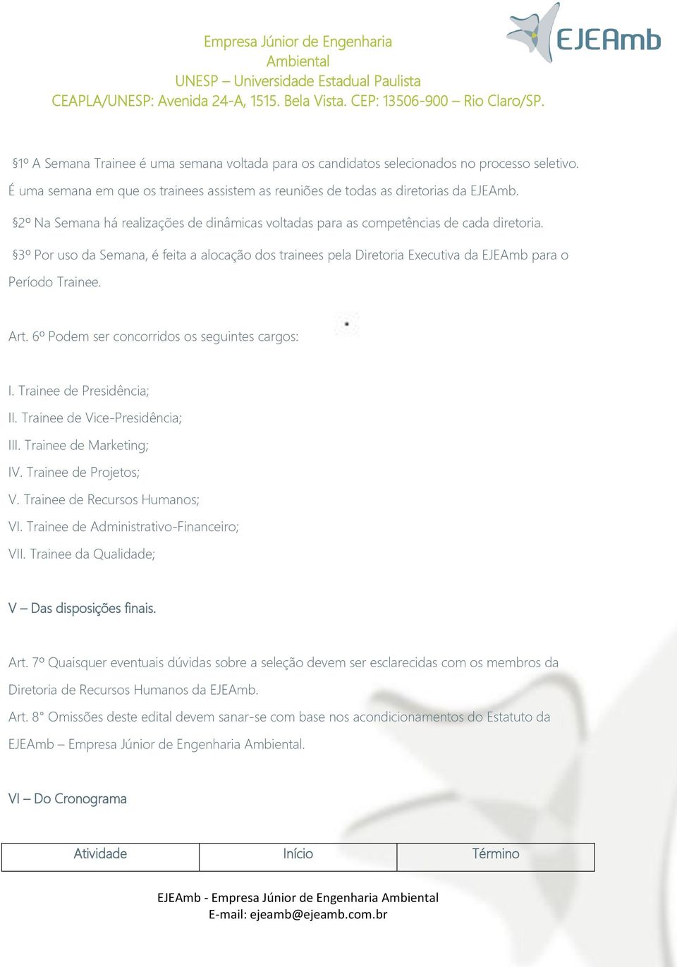 3º Por uso da Semana, é feita a alocação dos trainees pela Diretoria Executiva da EJEAmb para o Período Trainee. Art. 6º Podem ser concorridos os seguintes cargos: I. Trainee de Presidência; II.