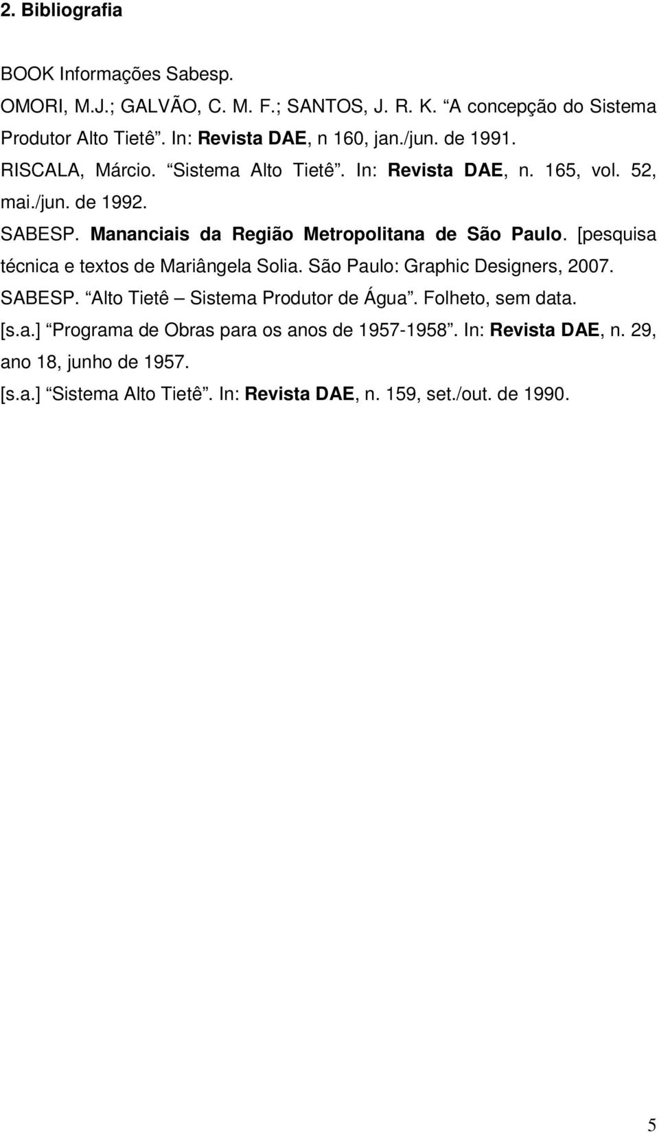 [pesquisa técnica e textos de Mariângela Solia. São Paulo: Graphic Designers, 2007. SABESP. Alto Tietê Sistema Produtor de Água. Folheto, sem data. [s.a.] Programa de Obras para os anos de 1957-1958.