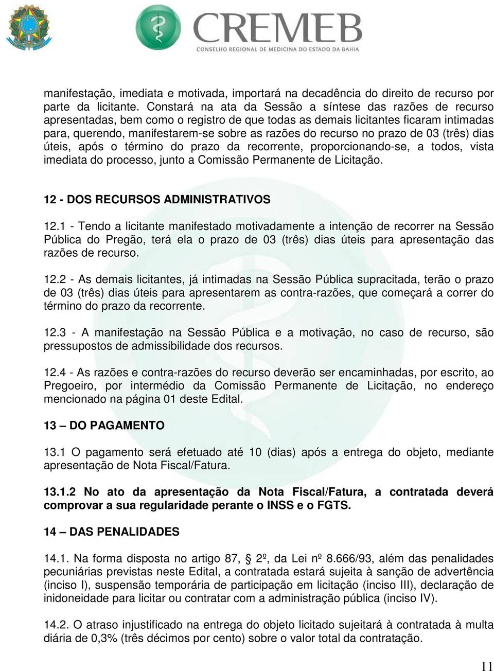 recurso no prazo de 03 (três) dias úteis, após o término do prazo da recorrente, proporcionando-se, a todos, vista imediata do processo, junto a Comissão Permanente de Licitação.