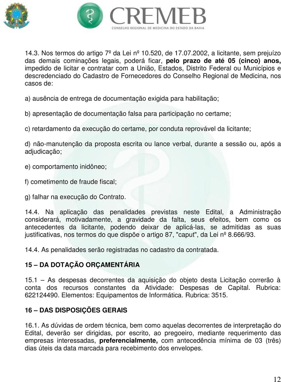 descredenciado do Cadastro de Fornecedores do Conselho Regional de Medicina, nos casos de: a) ausência de entrega de documentação exigida para habilitação; b) apresentação de documentação falsa para