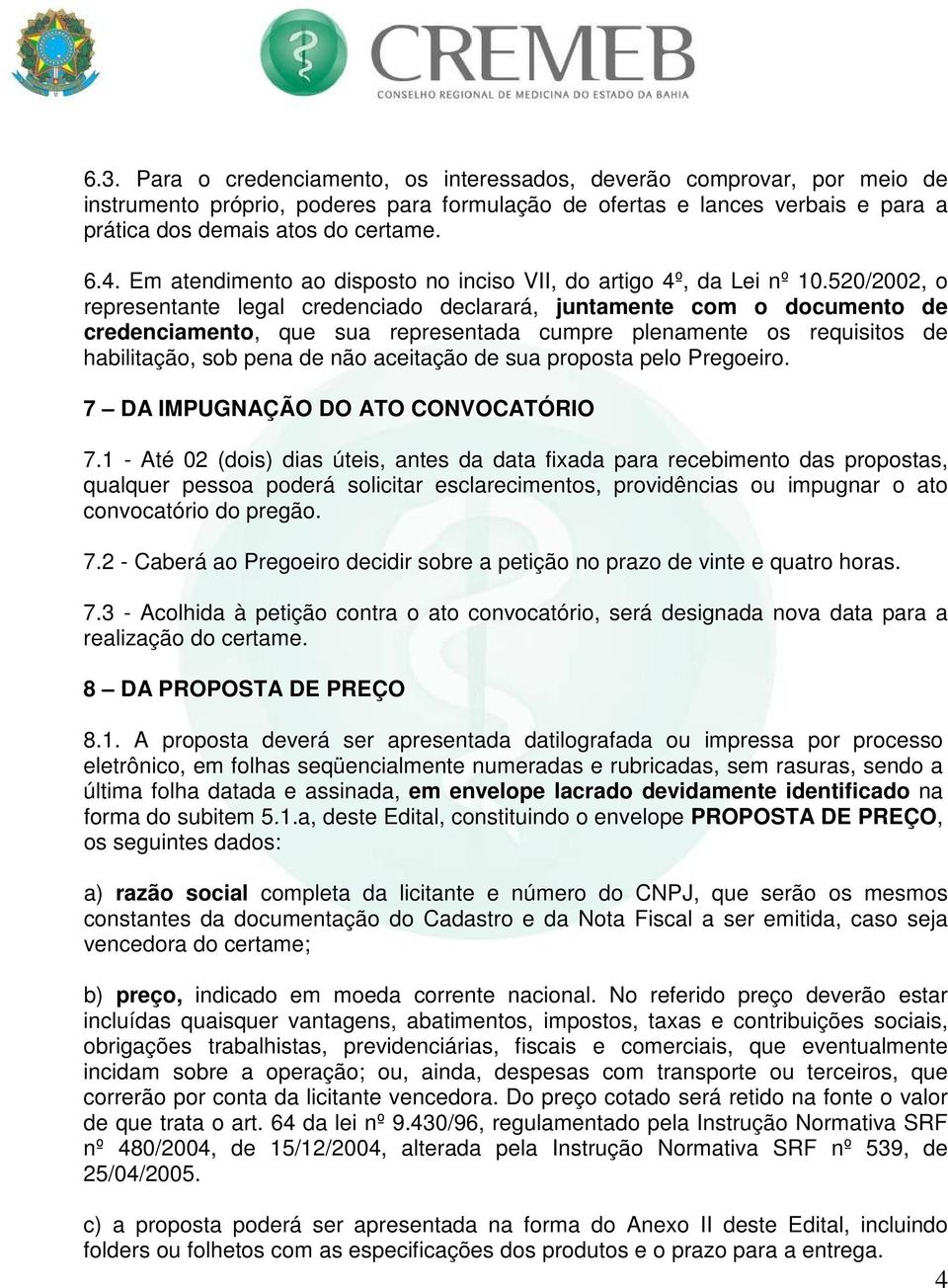 520/2002, o representante legal credenciado declarará, juntamente com o documento de credenciamento, que sua representada cumpre plenamente os requisitos de habilitação, sob pena de não aceitação de