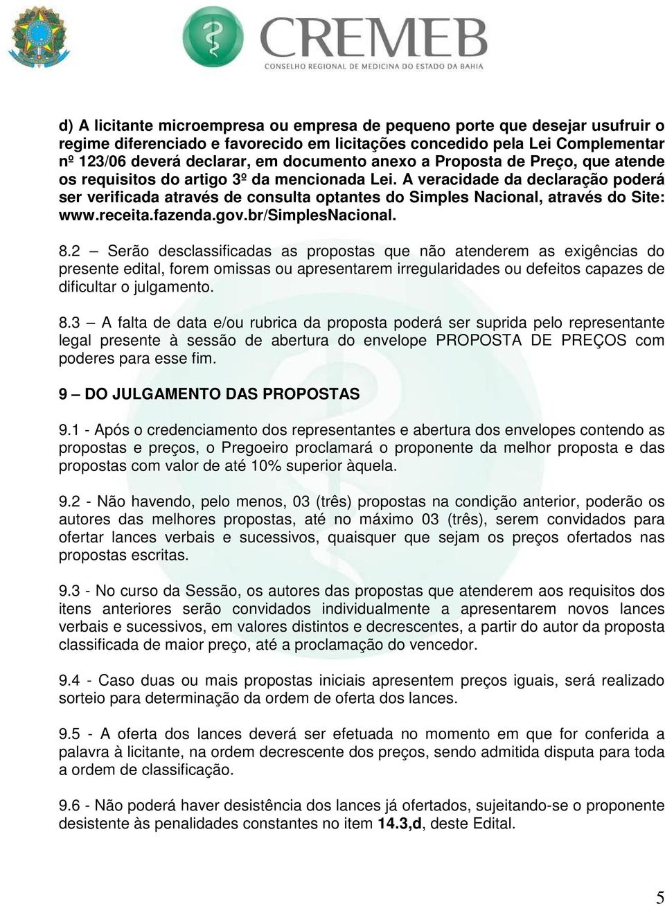 A veracidade da declaração poderá ser verificada através de consulta optantes do Simples Nacional, através do Site: www.receita.fazenda.gov.br/simplesnacional. 8.