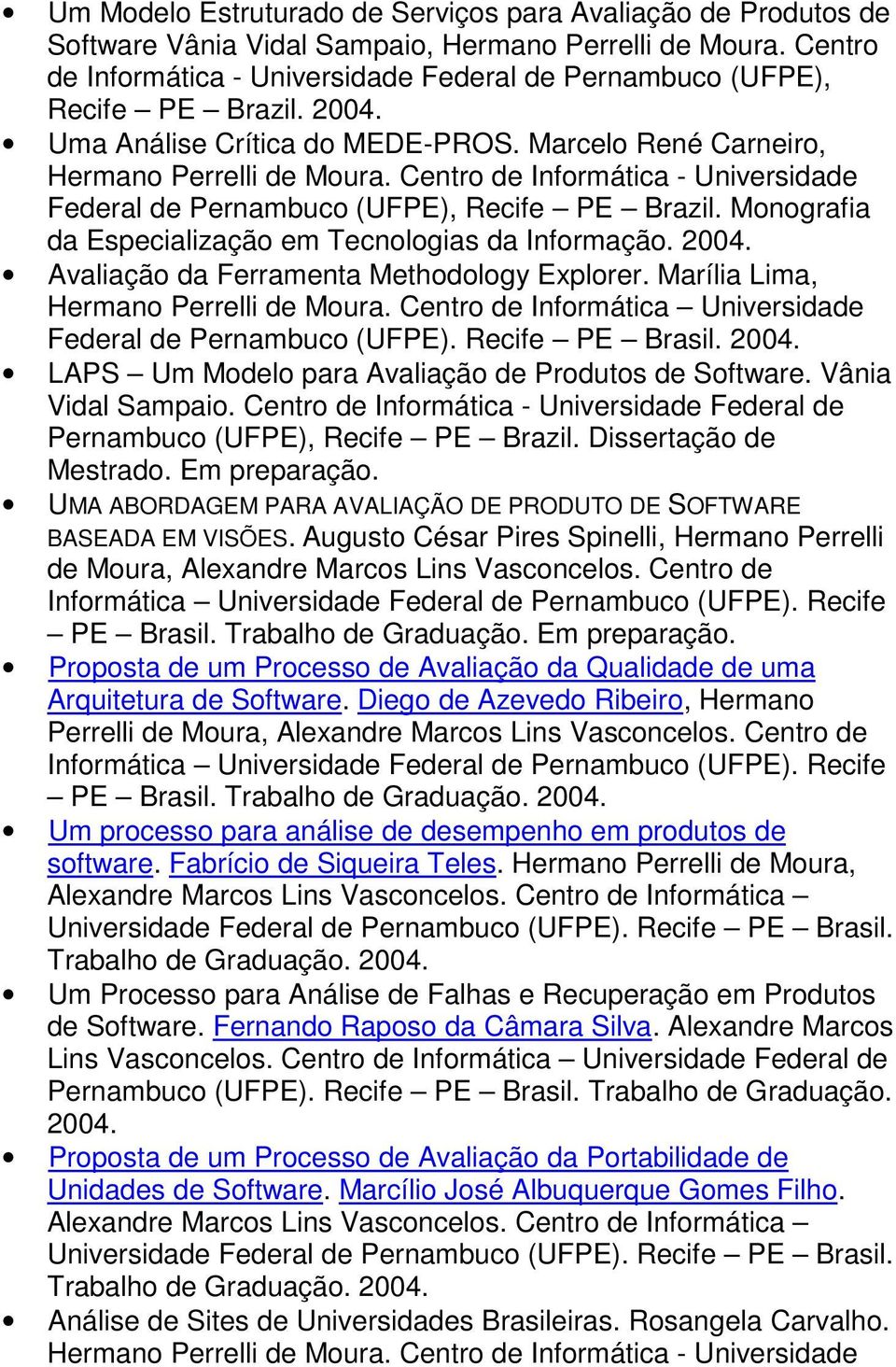 Centro de Informática - Universidade Federal de Pernambuco (UFPE), Recife PE Brazil. Monografia da Especialização em Tecnologias da Informação. 2004. Avaliação da Ferramenta Methodology Explorer.