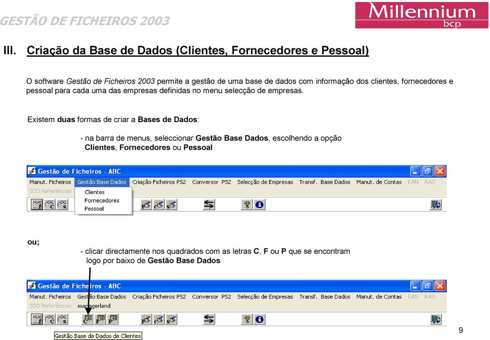 Existem duas formas de criar a Bases de Dados: - na barra de menus, seleccionar Gestão Base Dados, escolhendo a opção Clientes,