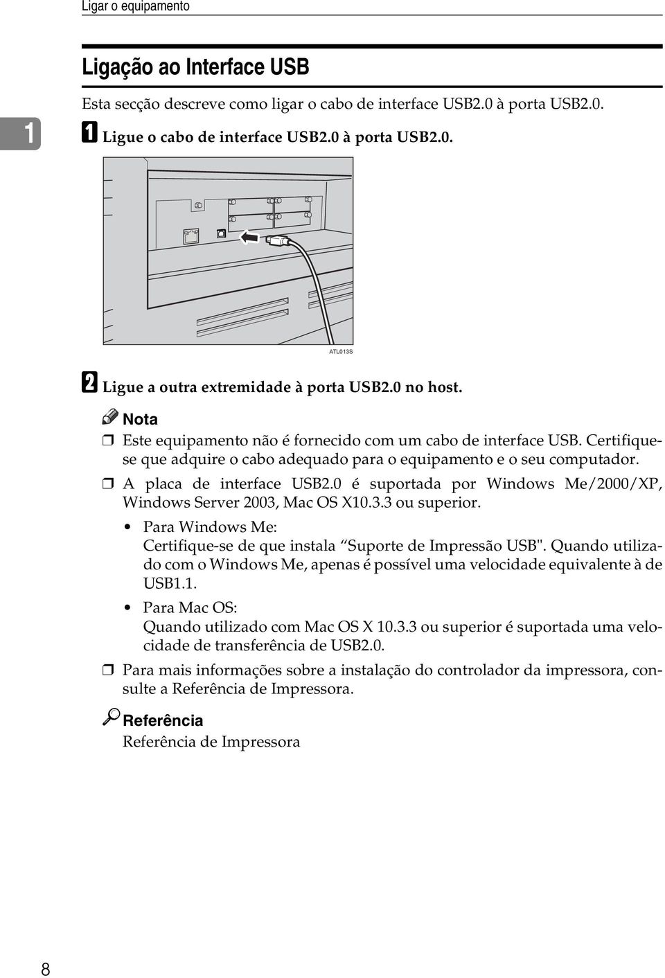 0 é suportada por Windows Me/2000/XP, Windows Server 2003, Mac OS X10.3.3 ou superior. Para Windows Me: Certifique-se de que instala Suporte de Impressão USB".