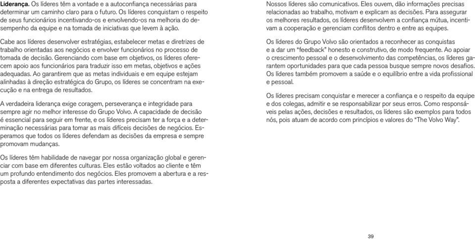 Cabe aos líderes desenvolver estratégias, estabelecer metas e diretrizes de trabalho orientadas aos negócios e envolver funcionários no processo de tomada de decisão.