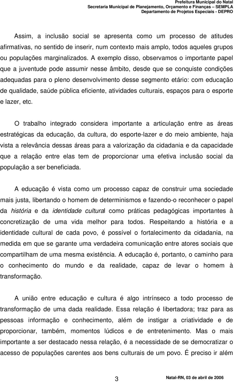 de qualidade, saúde pública eficiente, atividades culturais, espaços para o esporte e lazer, etc.