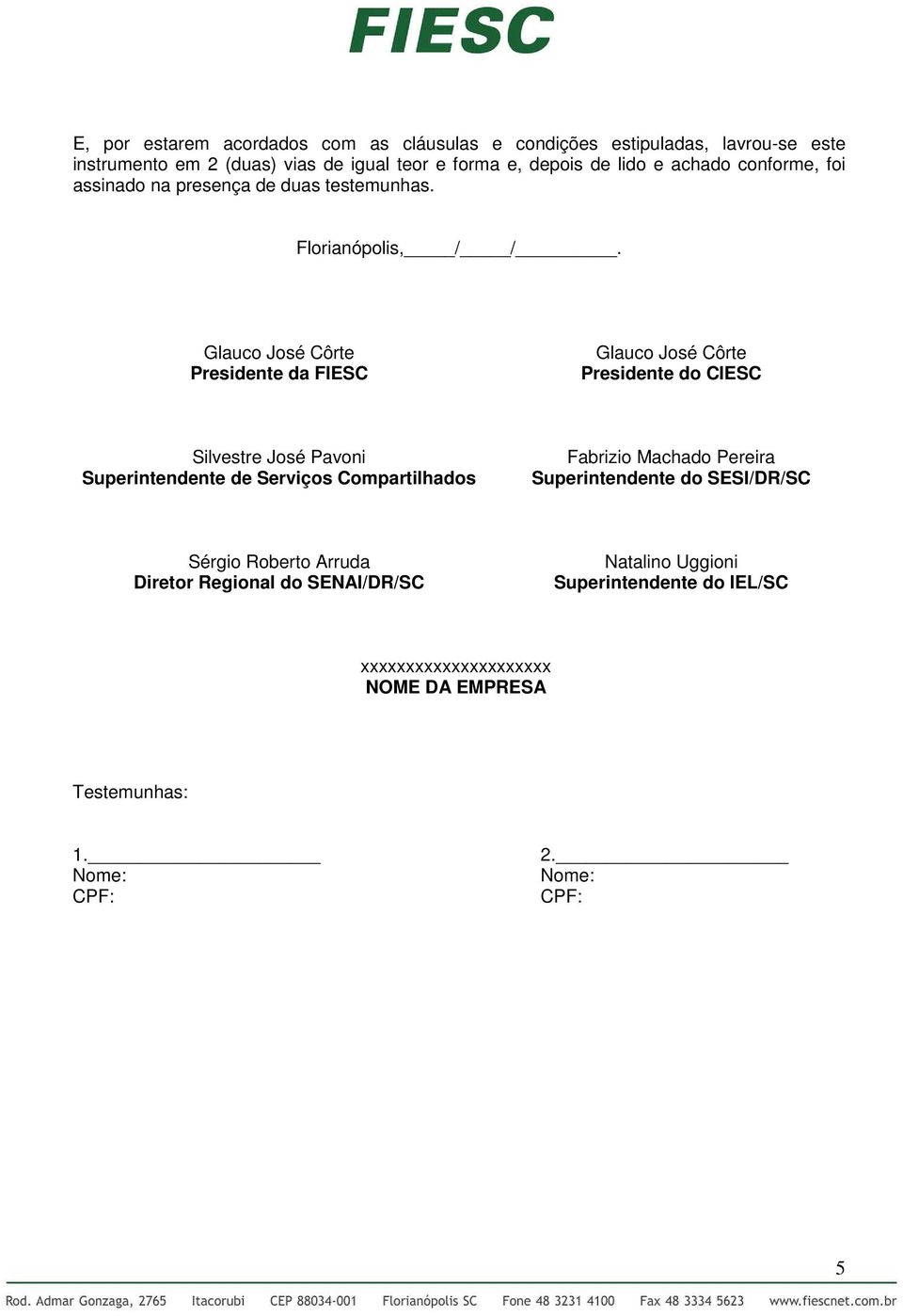 Glauco José Côrte Presidente da FIESC Glauco José Côrte Presidente do CIESC Silvestre José Pavoni Superintendente de Serviços Compartilhados Fabrizio