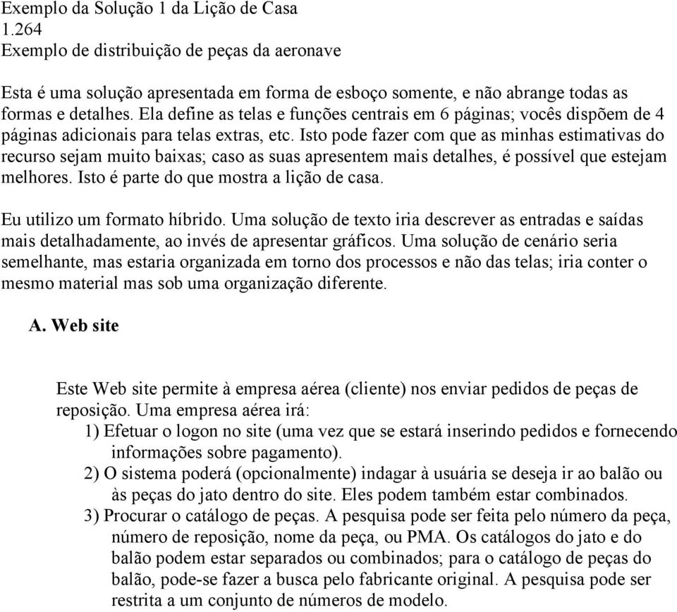 Isto pode fazer com que as minhas estimativas do recurso sejam muito baixas; caso as suas apresentem mais detalhes, é possível que estejam melhores. Isto é parte do que mostra a lição de casa.