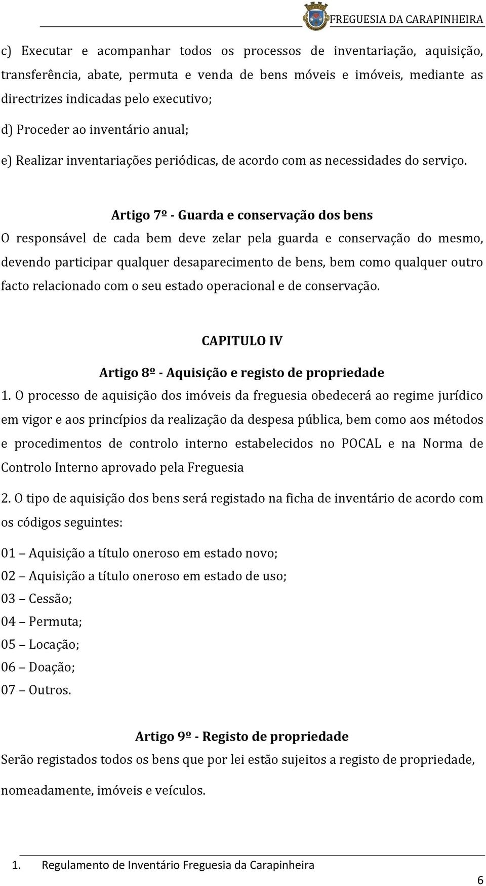 Artigo 7º - Guarda e conservação dos bens O responsável de cada bem deve zelar pela guarda e conservação do mesmo, devendo participar qualquer desaparecimento de bens, bem como qualquer outro facto