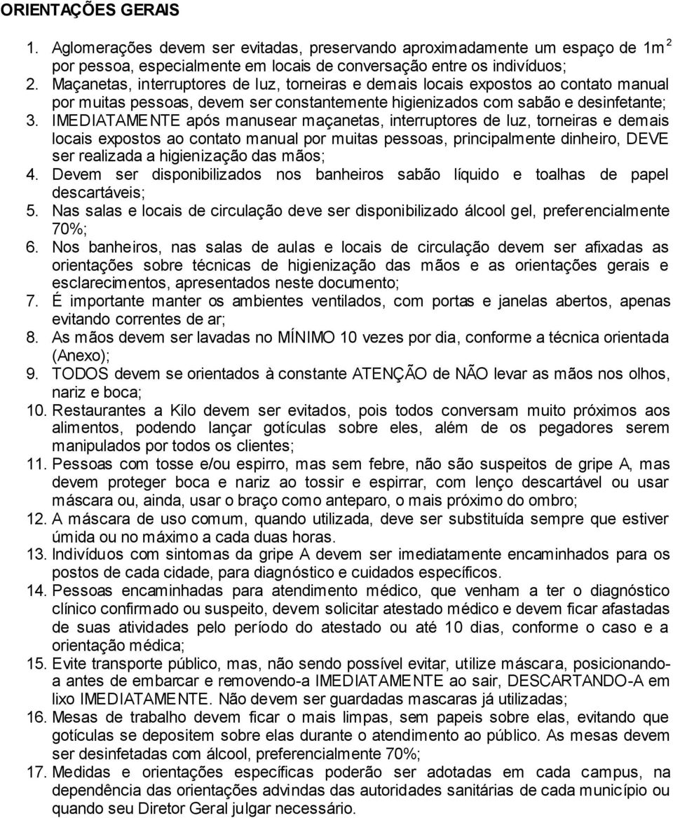 IMEDIATAMENTE após manusear maçanetas, interruptores de luz, torneiras e demais locais expostos ao contato manual por muitas pessoas, principalmente dinheiro, DEVE ser realizada a higienização das