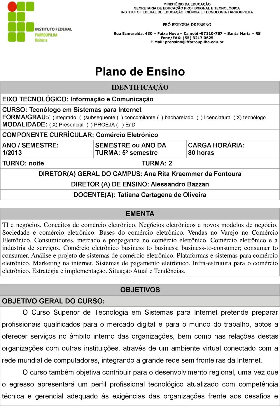 2 CARGA HORÀRIA: 80 horas DIRETOR(A) GERAL DO CAMPUS: Ana Rita Kraemmer da Fontoura DIRETOR (A) DE ENSINO: Alessandro Bazzan DOCENTE(A): Tatiana Cartagena de Oliveira EMENTA TI e negócios.