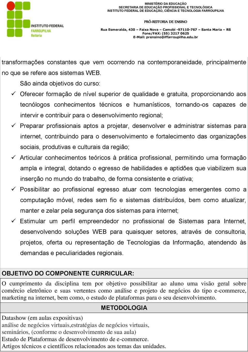 contribuir para o desenvolvimento regional; Preparar profissionais aptos a projetar, desenvolver e administrar sistemas para internet, contribuindo para o desenvolvimento e fortalecimento das