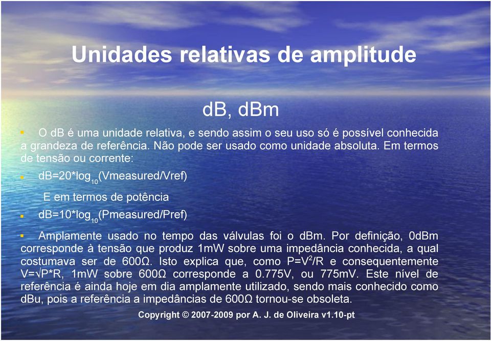 Por definição, 0dBm corresponde à tensão que produz 1mW sobre uma impedância conhecida, a qual costumava ser de 600Ω.