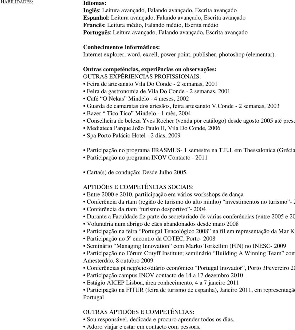 Outras competências, experiências ou observações: OUTRAS EXPÊRIENCIAS PROFISSIONAIS: Feira de artesanato Vila Do Conde - 2 semanas, 2001 Feira da gastronomia de Vila Do Conde - 2 semanas, 2001 Café O