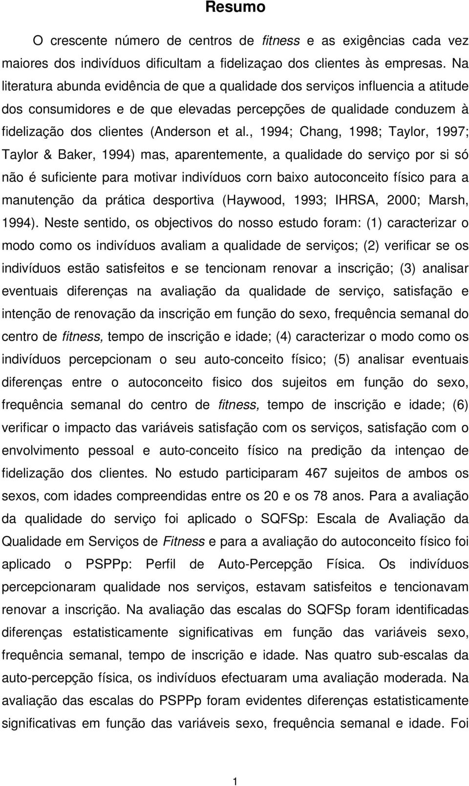 , 1994; Chang, 1998; Taylor, 1997; Taylor & Baker, 1994) mas, aparentemente, a qualidade do serviço por si só não é suficiente para motivar indivíduos corn baixo autoconceito físico para a manutenção