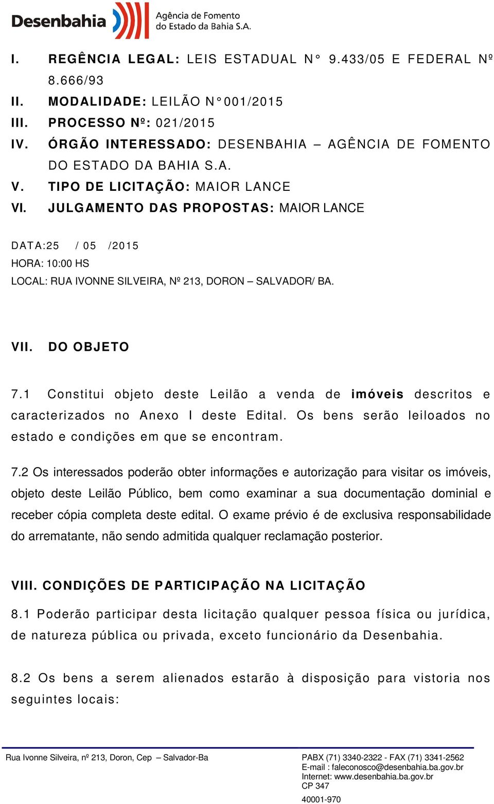 JULGAMENTO DAS PROPOSTAS: MAIOR LANCE DATA:25 / 05 /2015 HORA: 10:00 HS LOCAL: RUA IVONNE SILVEIRA, Nº 213, DORON SALVADOR/ BA. VII. DO OBJETO 7.