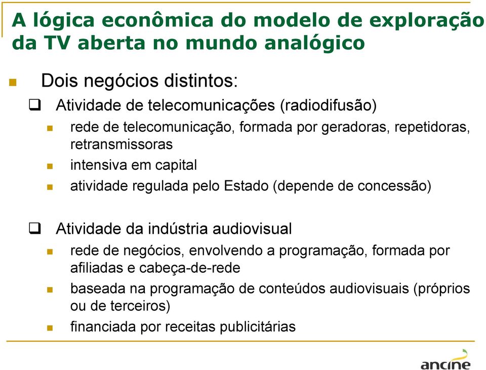 pelo Estado (depende de concessão) Atividade da indústria audiovisual rede de negócios, envolvendo a programação, formada por