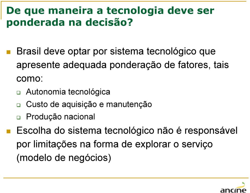 fatores, tais como: Autonomia tecnológica Custo de aquisição e manutenção Produção