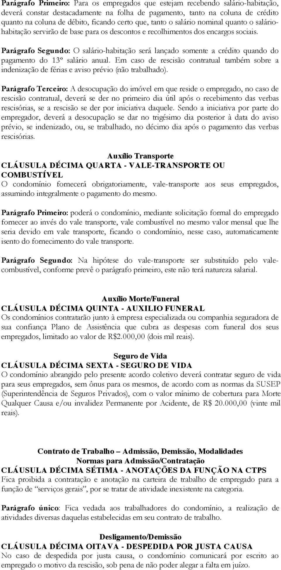 Parágrafo Segundo: O salário-habitação será lançado somente a crédito quando do pagamento do 13º salário anual.