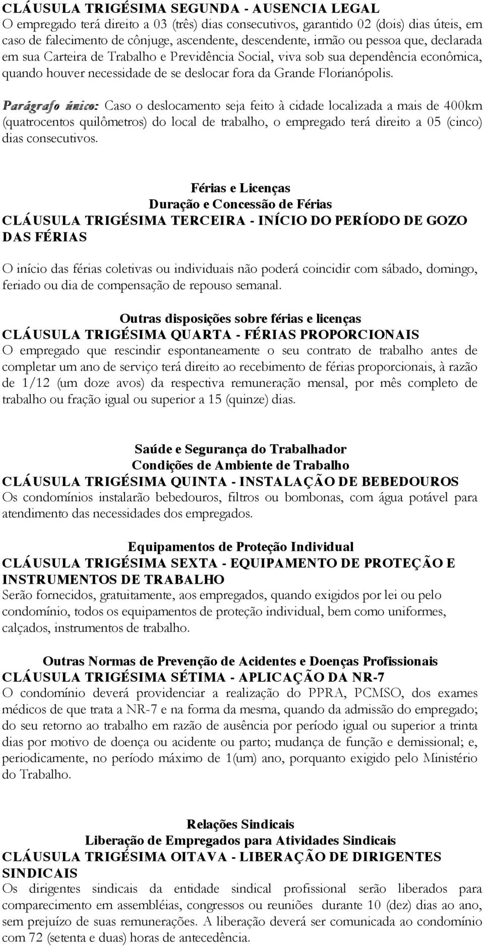 Parágrafo único: Caso o deslocamento seja feito à cidade localizada a mais de 400km (quatrocentos quilômetros) do local de trabalho, o empregado terá direito a 05 (cinco) dias consecutivos.