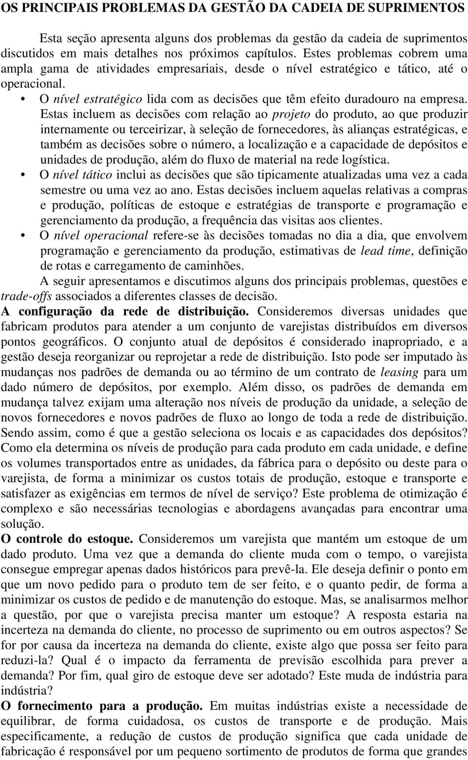 Estas incluem as decisões com relação ao projeto do produto, ao que produzir internamente ou terceirizar, à seleção de fornecedores, às alianças estratégicas, e também as decisões sobre o número, a