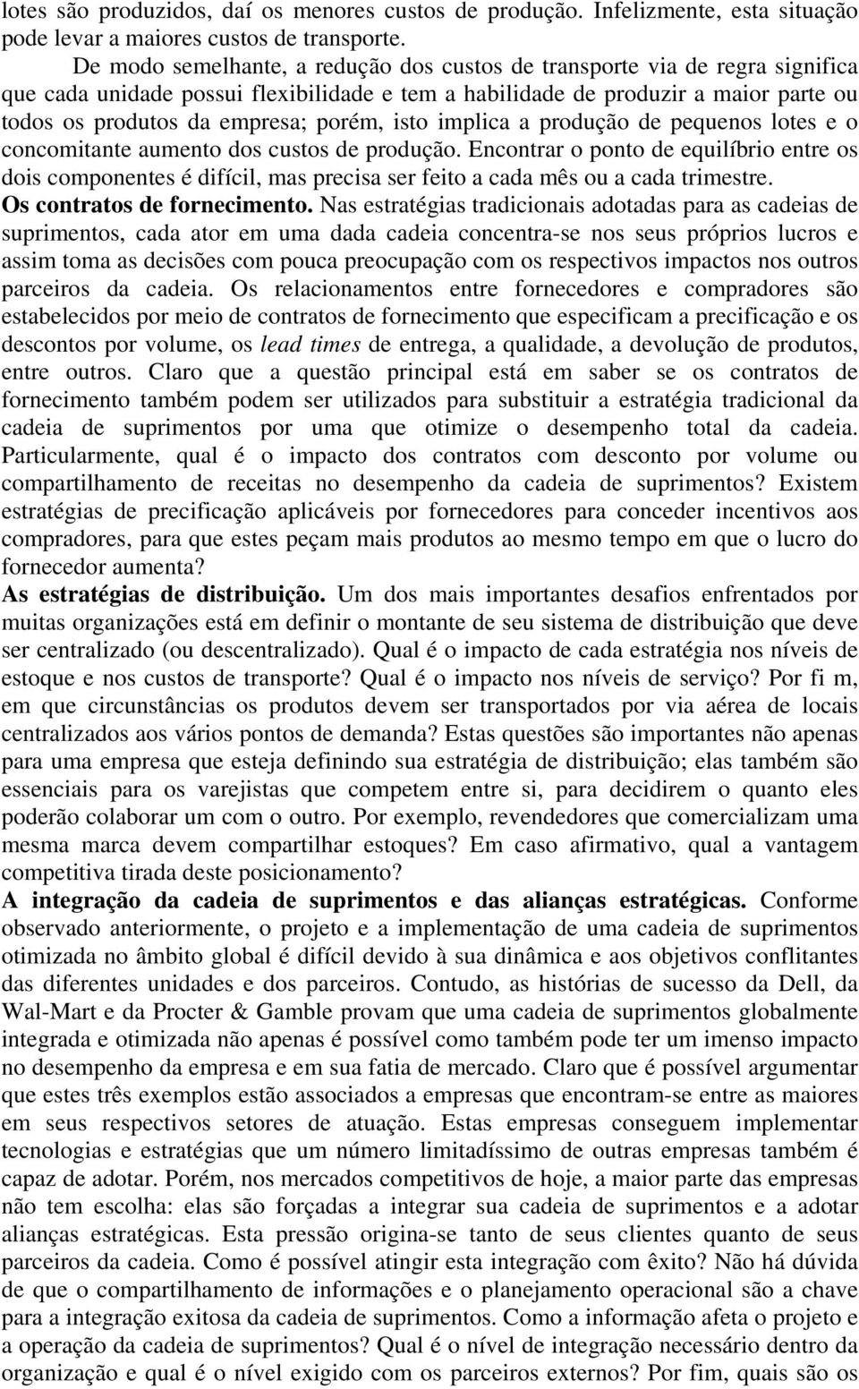 porém, isto implica a produção de pequenos lotes e o concomitante aumento dos custos de produção.