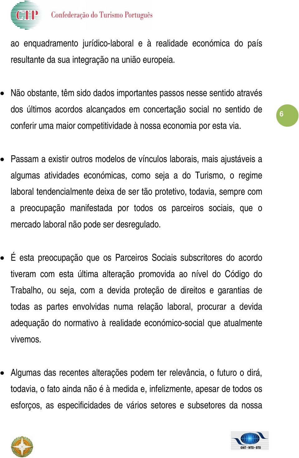 via. 6 Passam a existir outros modelos de vínculos laborais, mais ajustáveis a algumas atividades económicas, como seja a do Turismo, o regime laboral tendencialmente deixa de ser tão protetivo,