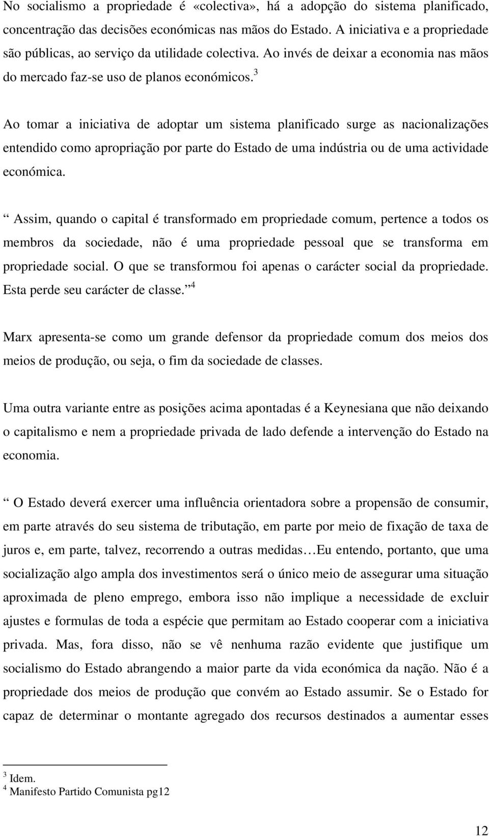 3 Ao tomar a iniciativa de adoptar um sistema planificado surge as nacionalizações entendido como apropriação por parte do Estado de uma indústria ou de uma actividade económica.