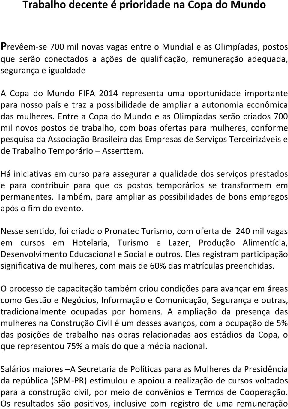 Entre a Copa do Mundo e as Olimpíadas serão criados 700 mil novos postos de trabalho, com boas ofertas para mulheres, conforme pesquisa da Associação Brasileira das Empresas de Serviços