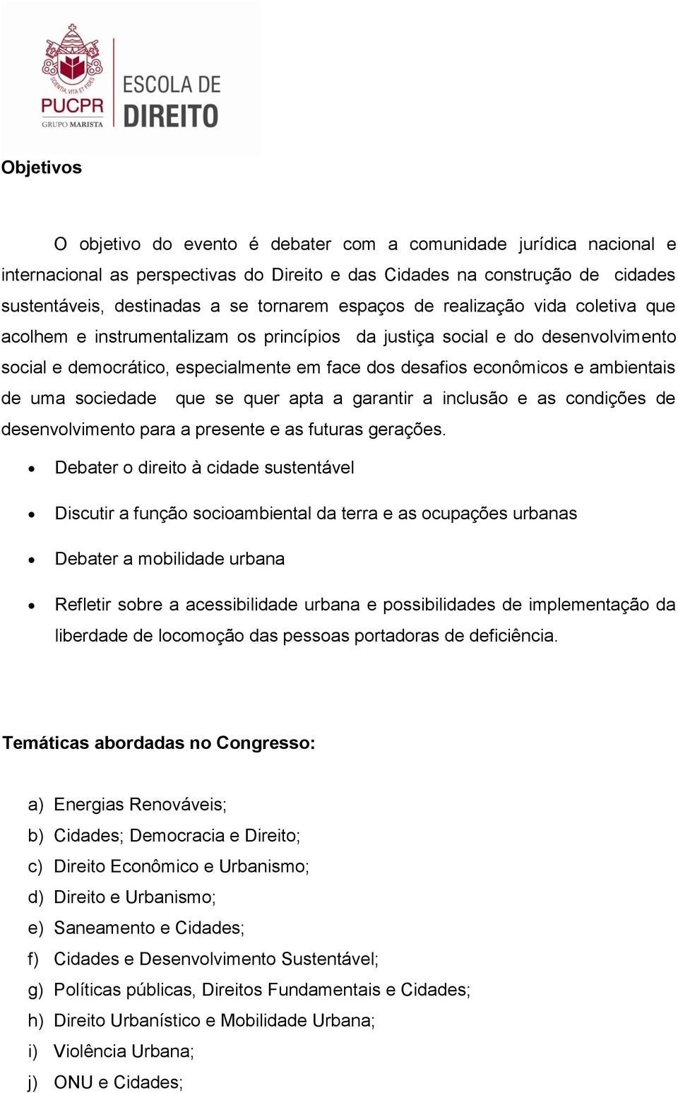 ambientais de uma sociedade que se quer apta a garantir a inclusão e as condições de desenvolvimento para a presente e as futuras gerações.